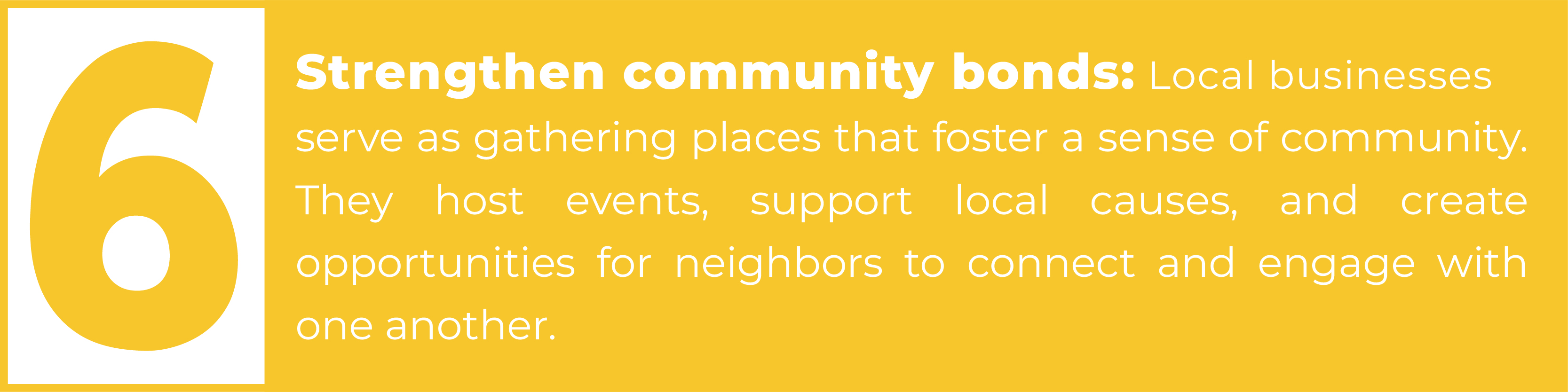 6. Strengthen community bonds: Local businesses serve as gathering places that foster a sense of community. They host events, support local causes, and create opportunities for neighbors to connect and engage with one another. 